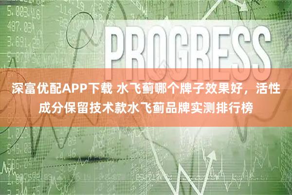 深富优配APP下载 水飞蓟哪个牌子效果好，活性成分保留技术款水飞蓟品牌实测排行榜